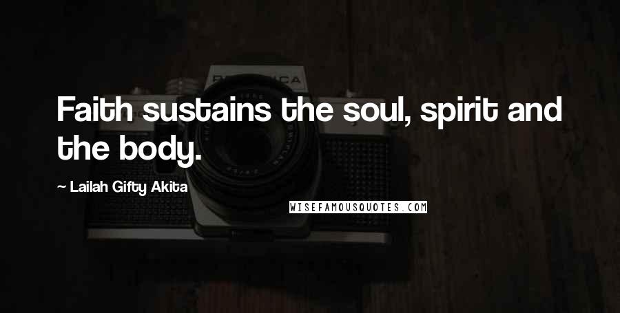 Lailah Gifty Akita Quotes: Faith sustains the soul, spirit and the body.