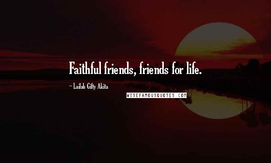 Lailah Gifty Akita Quotes: Faithful friends, friends for life.