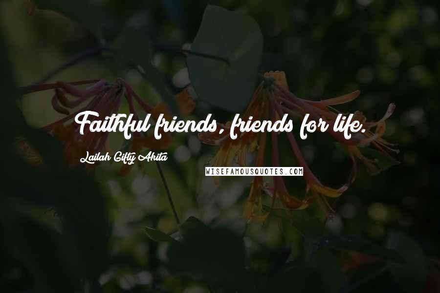 Lailah Gifty Akita Quotes: Faithful friends, friends for life.