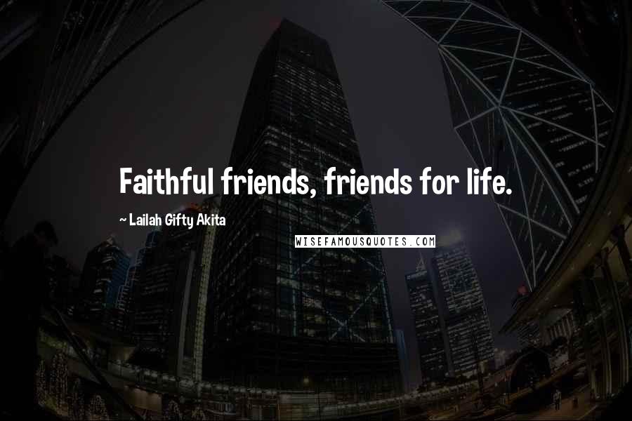 Lailah Gifty Akita Quotes: Faithful friends, friends for life.