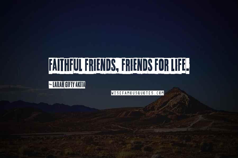 Lailah Gifty Akita Quotes: Faithful friends, friends for life.