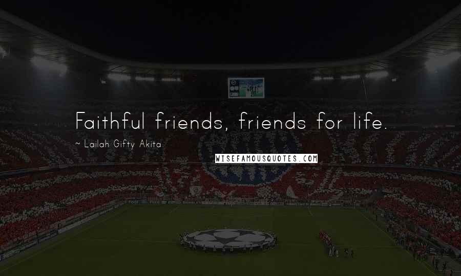 Lailah Gifty Akita Quotes: Faithful friends, friends for life.