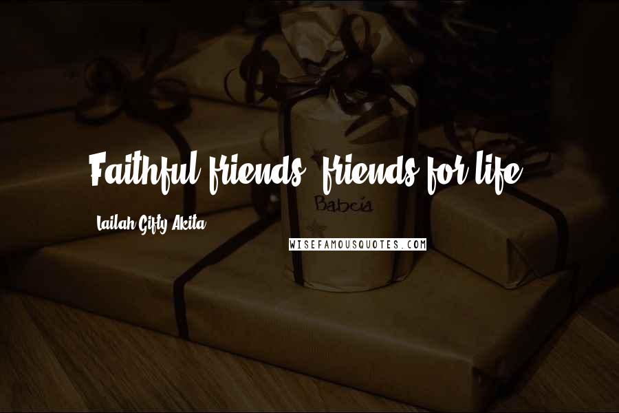 Lailah Gifty Akita Quotes: Faithful friends, friends for life.