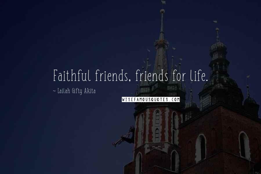 Lailah Gifty Akita Quotes: Faithful friends, friends for life.