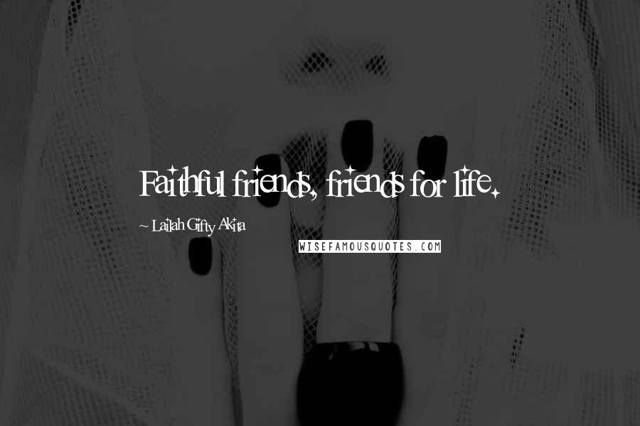 Lailah Gifty Akita Quotes: Faithful friends, friends for life.