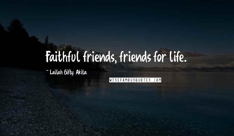 Lailah Gifty Akita Quotes: Faithful friends, friends for life.
