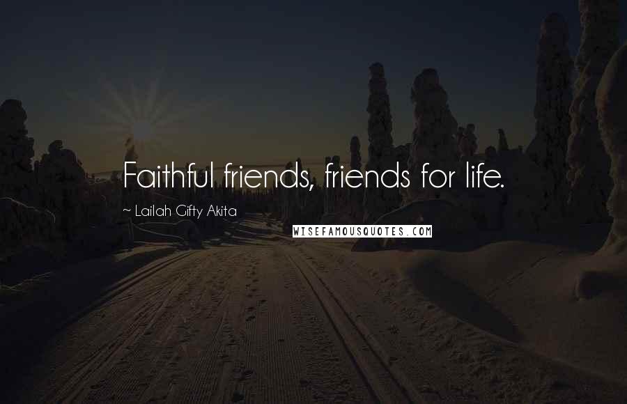 Lailah Gifty Akita Quotes: Faithful friends, friends for life.