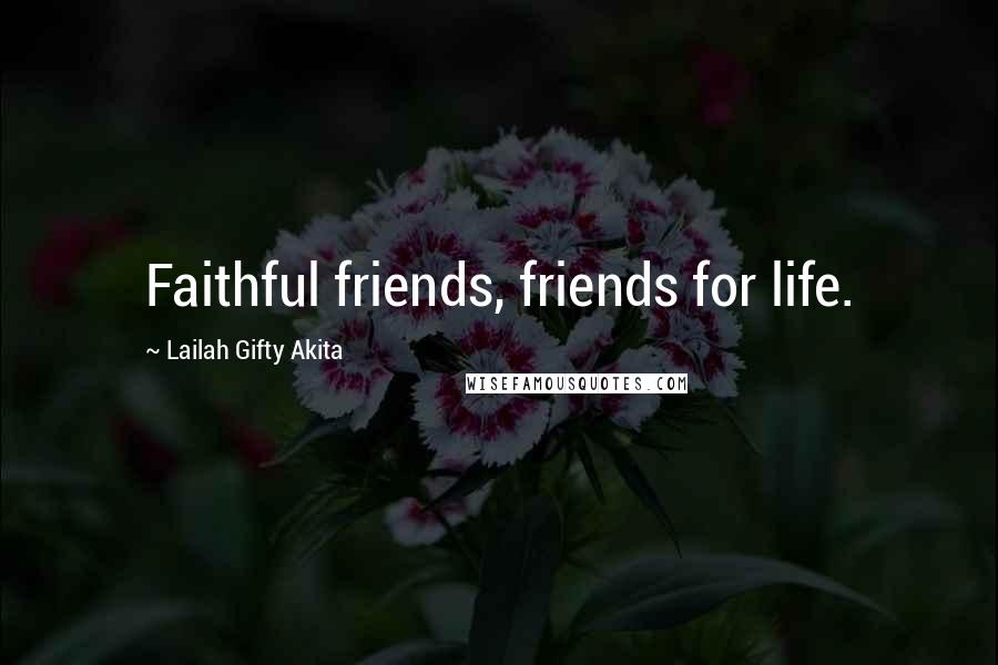 Lailah Gifty Akita Quotes: Faithful friends, friends for life.