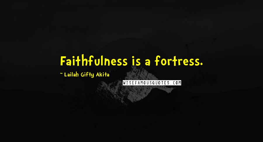 Lailah Gifty Akita Quotes: Faithfulness is a fortress.