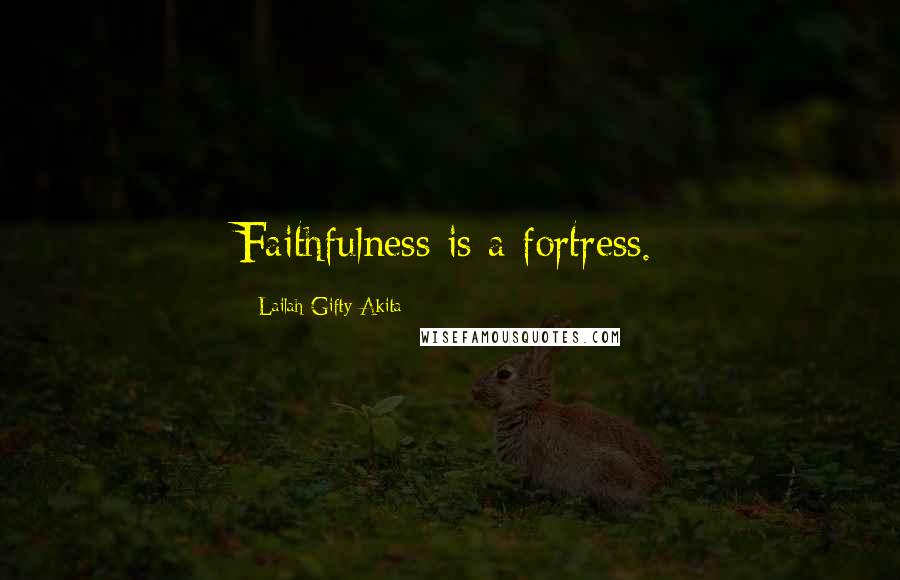 Lailah Gifty Akita Quotes: Faithfulness is a fortress.