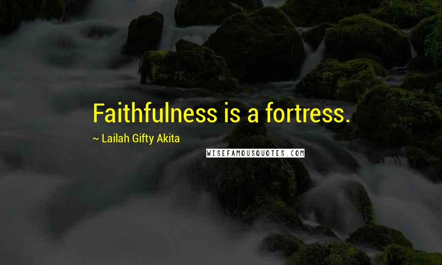 Lailah Gifty Akita Quotes: Faithfulness is a fortress.