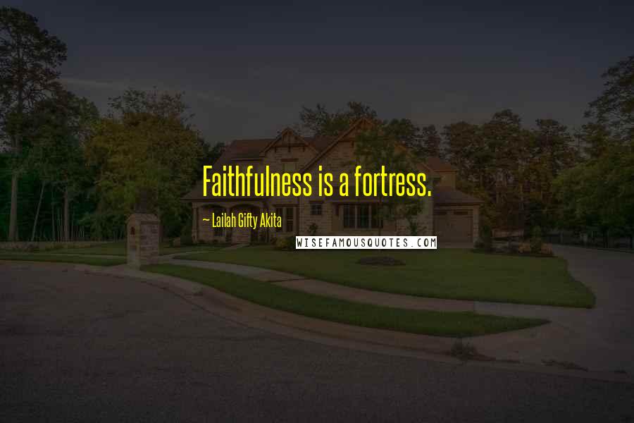 Lailah Gifty Akita Quotes: Faithfulness is a fortress.