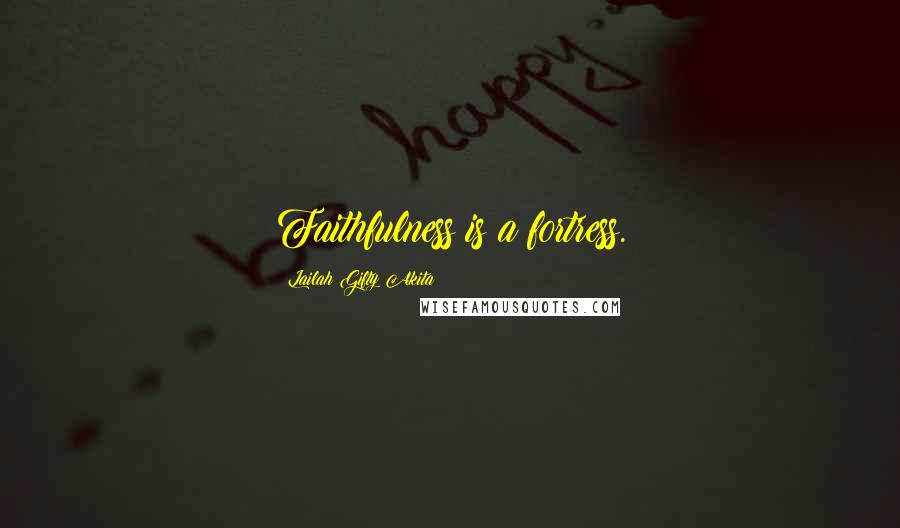 Lailah Gifty Akita Quotes: Faithfulness is a fortress.
