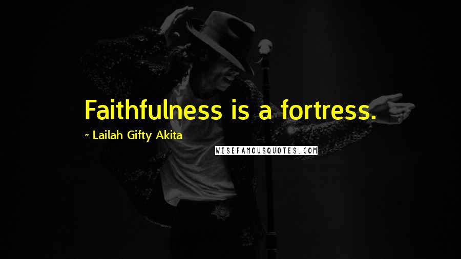 Lailah Gifty Akita Quotes: Faithfulness is a fortress.