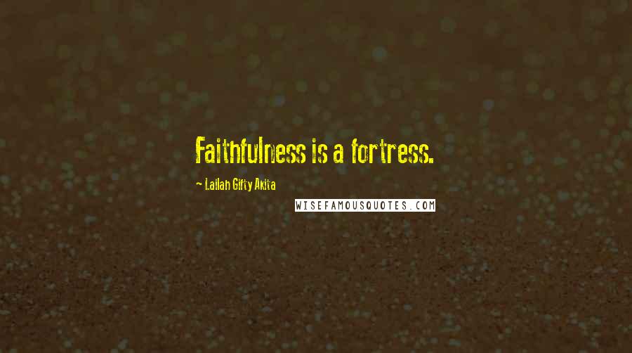 Lailah Gifty Akita Quotes: Faithfulness is a fortress.