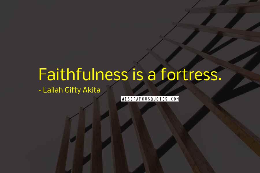 Lailah Gifty Akita Quotes: Faithfulness is a fortress.