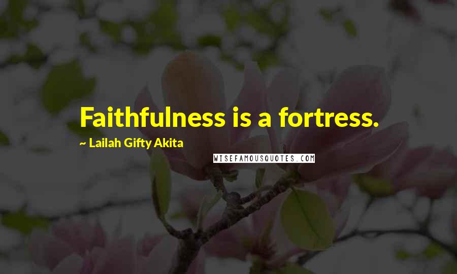 Lailah Gifty Akita Quotes: Faithfulness is a fortress.