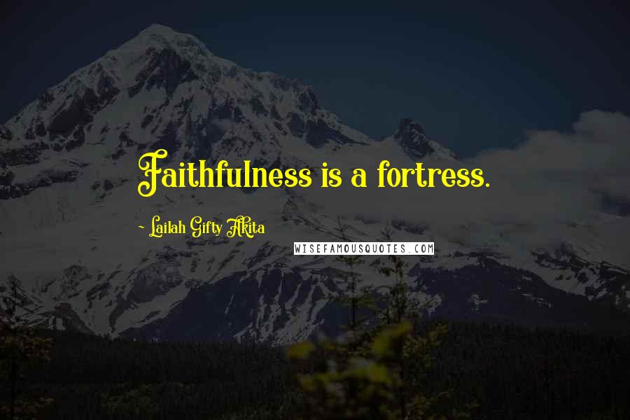 Lailah Gifty Akita Quotes: Faithfulness is a fortress.