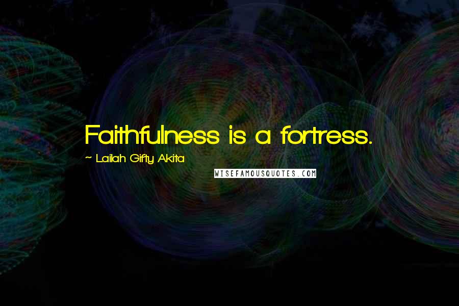 Lailah Gifty Akita Quotes: Faithfulness is a fortress.