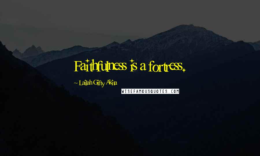 Lailah Gifty Akita Quotes: Faithfulness is a fortress.