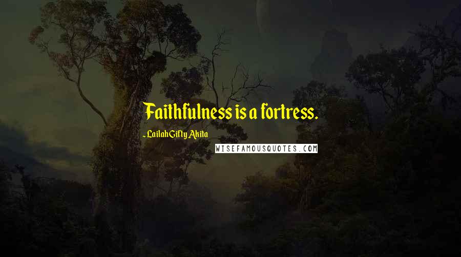 Lailah Gifty Akita Quotes: Faithfulness is a fortress.