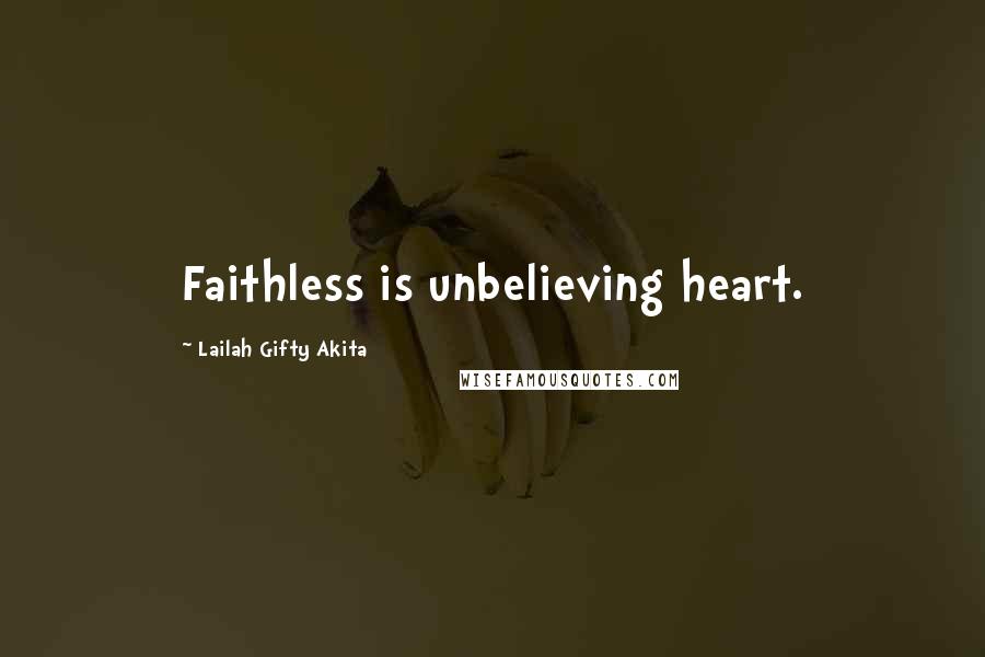 Lailah Gifty Akita Quotes: Faithless is unbelieving heart.