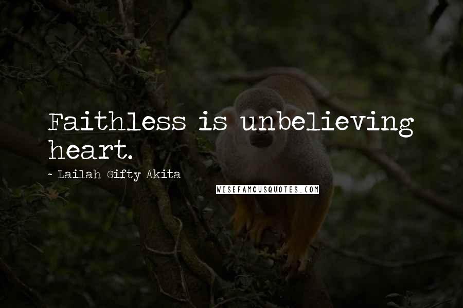 Lailah Gifty Akita Quotes: Faithless is unbelieving heart.