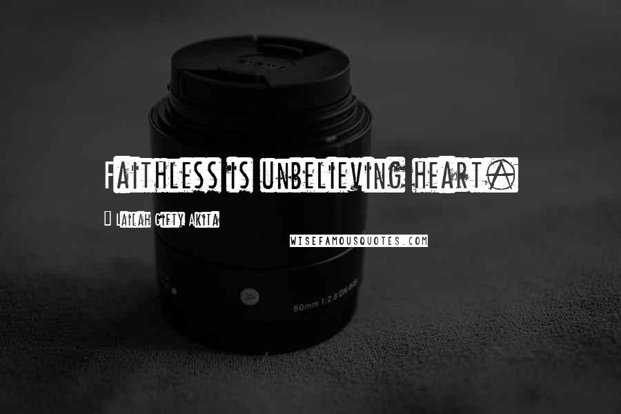 Lailah Gifty Akita Quotes: Faithless is unbelieving heart.