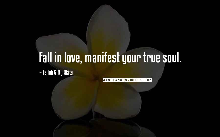 Lailah Gifty Akita Quotes: Fall in love, manifest your true soul.