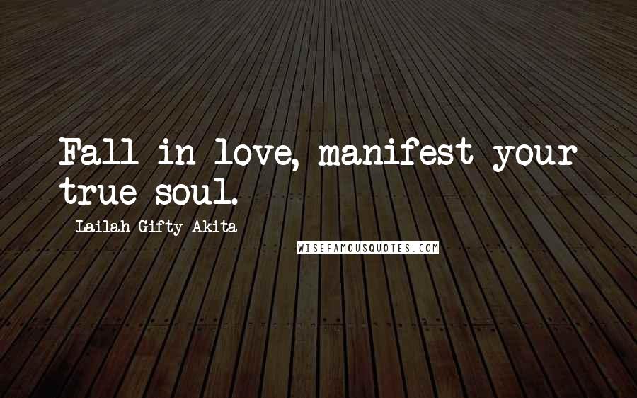 Lailah Gifty Akita Quotes: Fall in love, manifest your true soul.