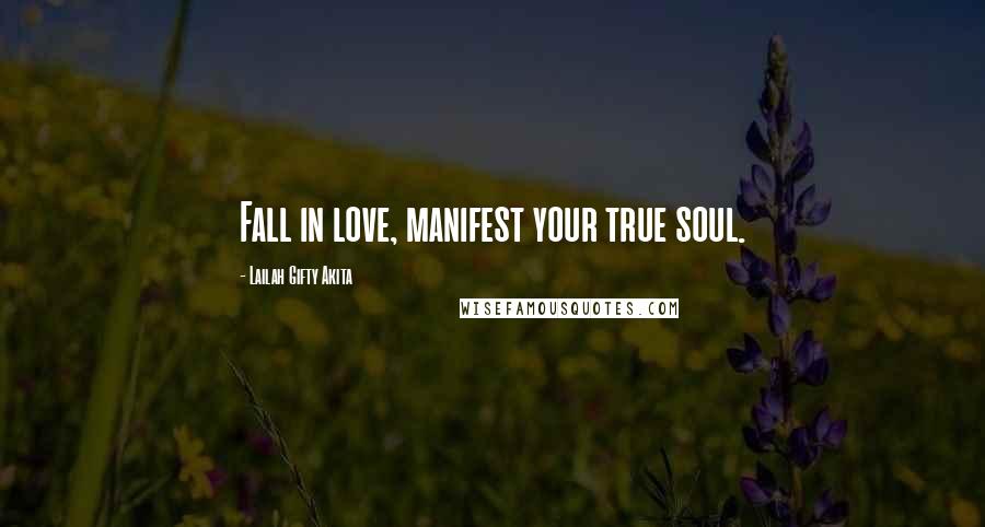 Lailah Gifty Akita Quotes: Fall in love, manifest your true soul.