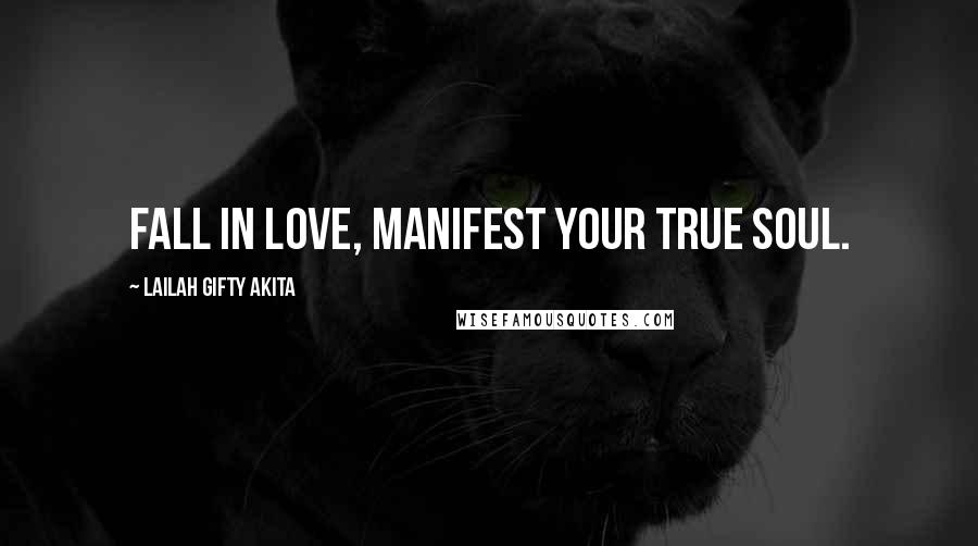 Lailah Gifty Akita Quotes: Fall in love, manifest your true soul.