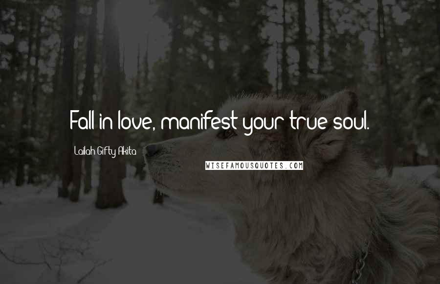 Lailah Gifty Akita Quotes: Fall in love, manifest your true soul.
