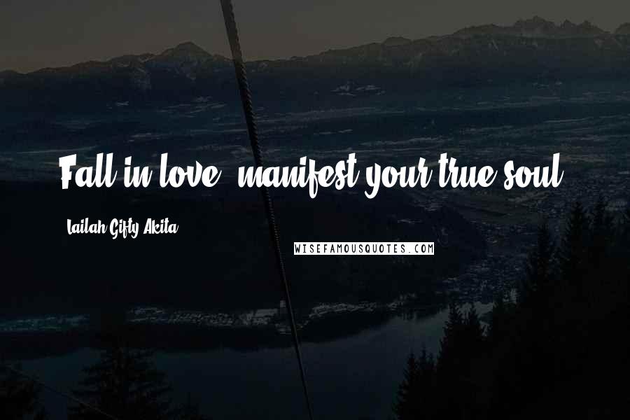Lailah Gifty Akita Quotes: Fall in love, manifest your true soul.