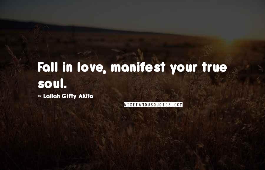 Lailah Gifty Akita Quotes: Fall in love, manifest your true soul.
