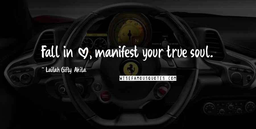 Lailah Gifty Akita Quotes: Fall in love, manifest your true soul.