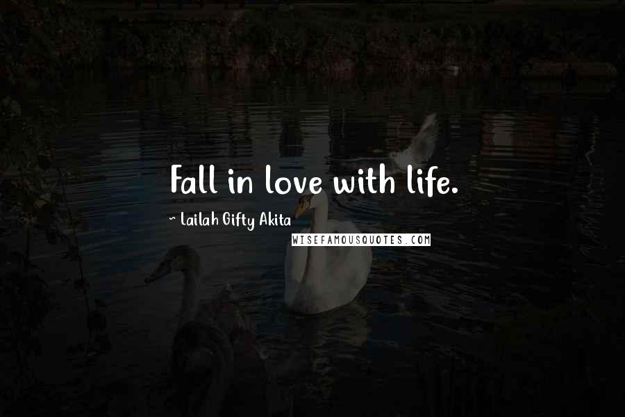 Lailah Gifty Akita Quotes: Fall in love with life.