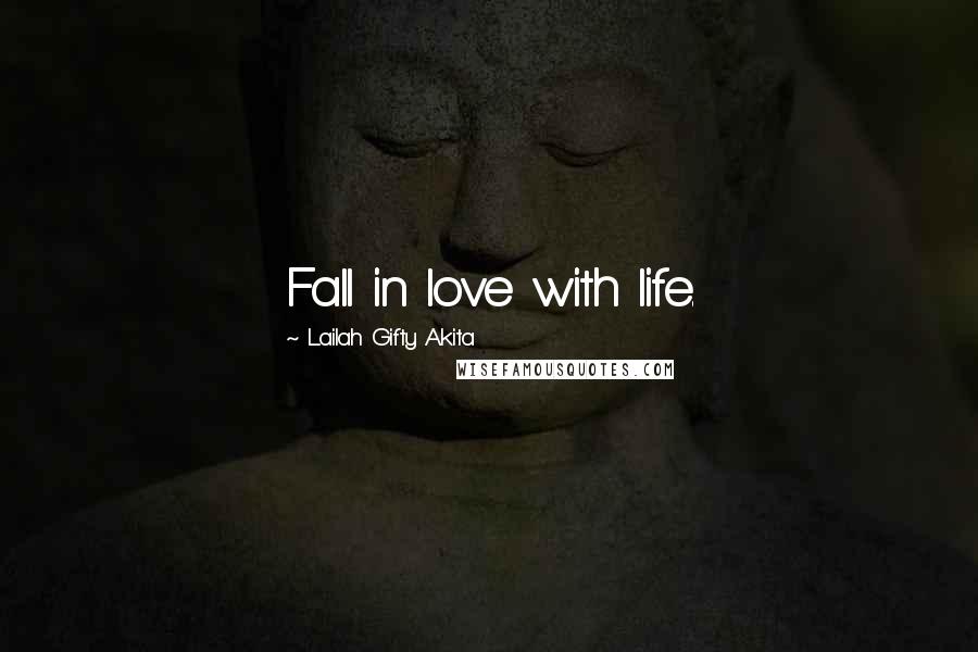 Lailah Gifty Akita Quotes: Fall in love with life.