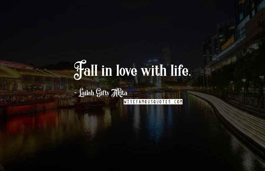 Lailah Gifty Akita Quotes: Fall in love with life.