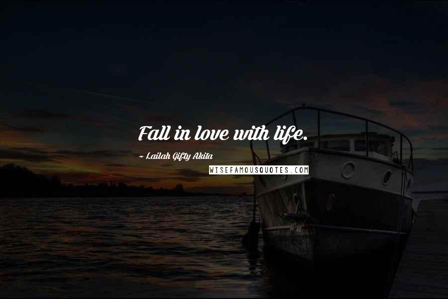 Lailah Gifty Akita Quotes: Fall in love with life.