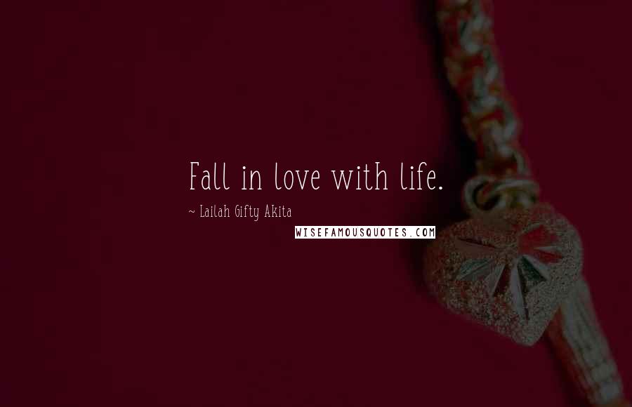 Lailah Gifty Akita Quotes: Fall in love with life.