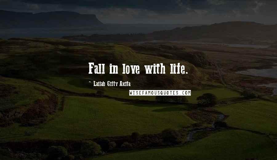 Lailah Gifty Akita Quotes: Fall in love with life.