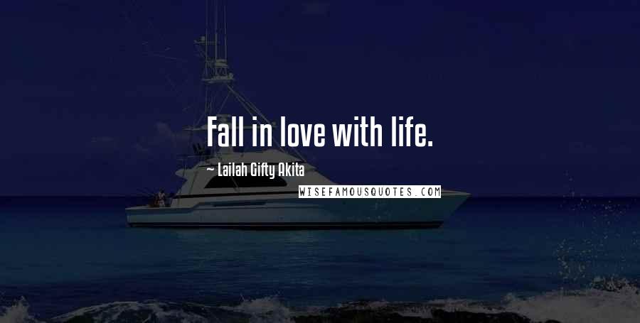 Lailah Gifty Akita Quotes: Fall in love with life.