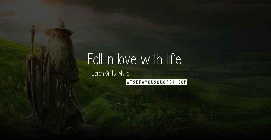 Lailah Gifty Akita Quotes: Fall in love with life.