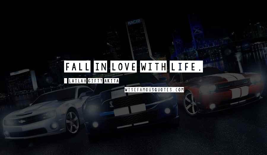 Lailah Gifty Akita Quotes: Fall in love with life.