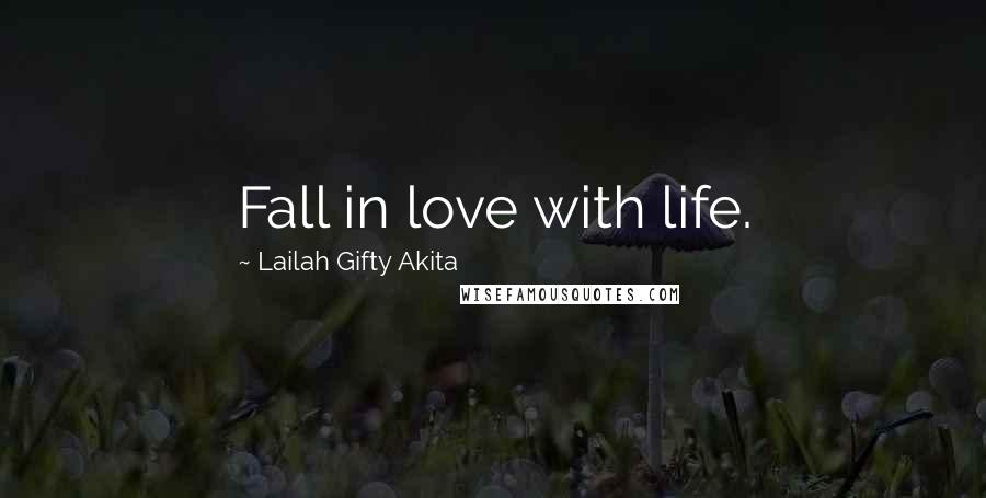 Lailah Gifty Akita Quotes: Fall in love with life.