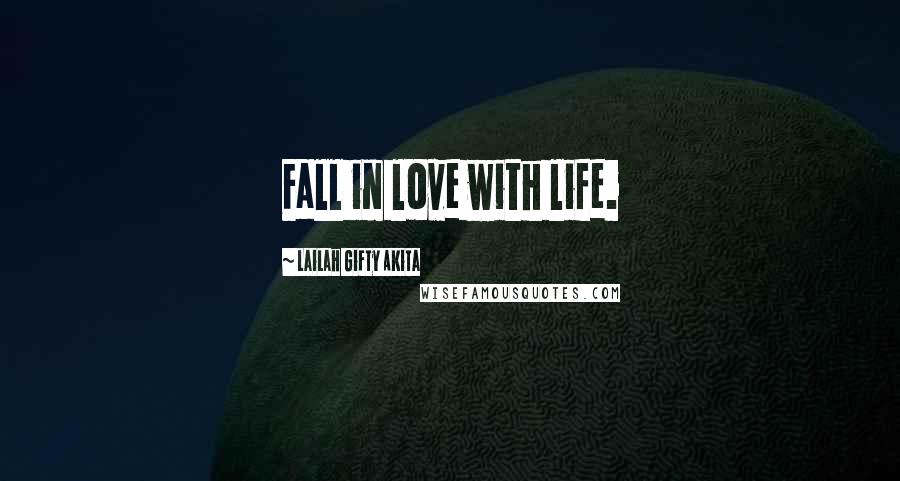 Lailah Gifty Akita Quotes: Fall in love with life.