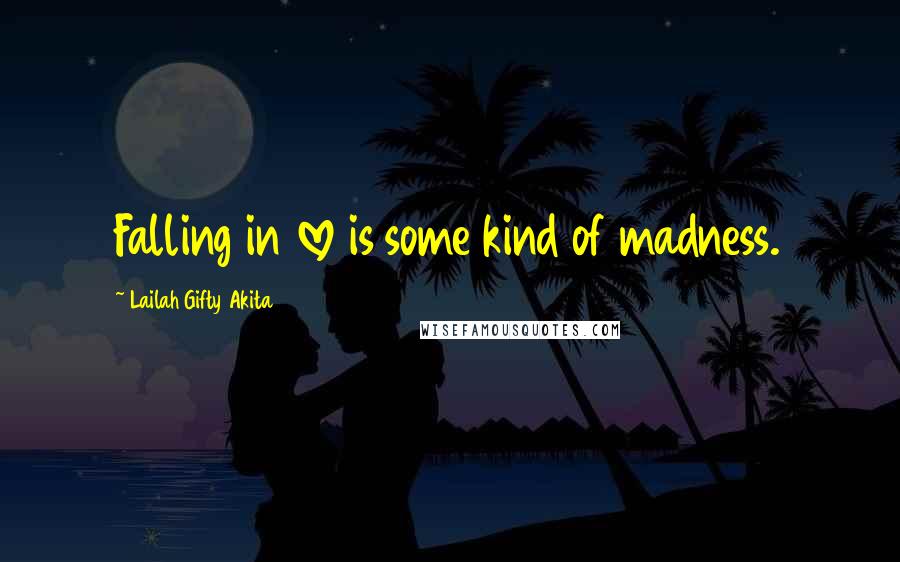 Lailah Gifty Akita Quotes: Falling in love is some kind of madness.