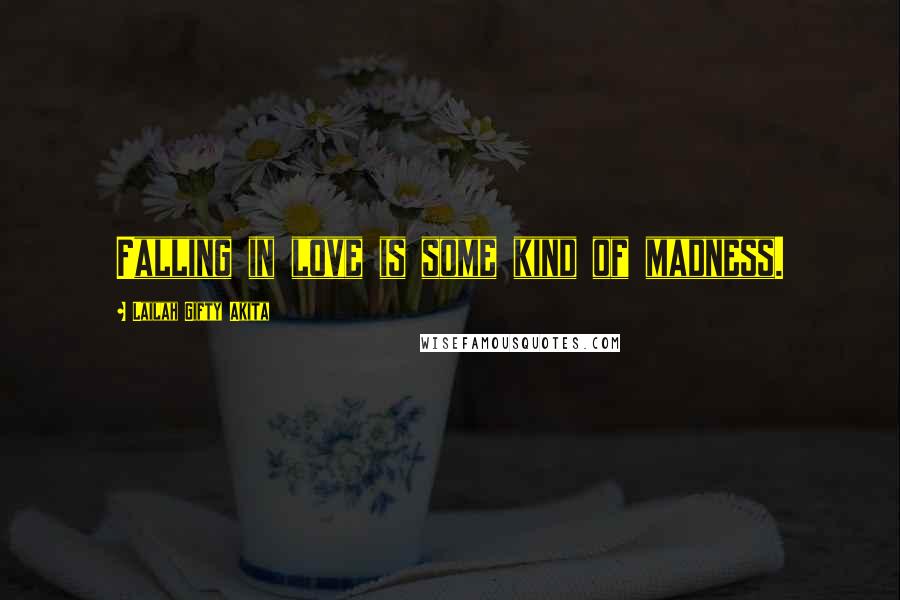 Lailah Gifty Akita Quotes: Falling in love is some kind of madness.