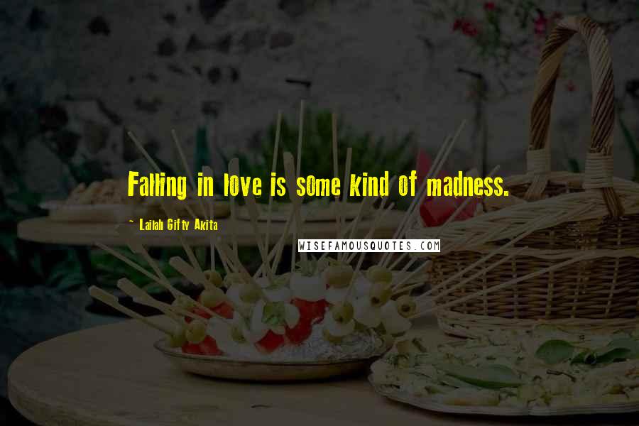 Lailah Gifty Akita Quotes: Falling in love is some kind of madness.
